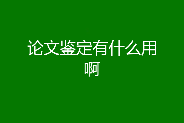 论文鉴定有什么用啊
