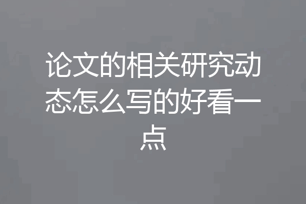 论文的相关研究动态怎么写的好看一点