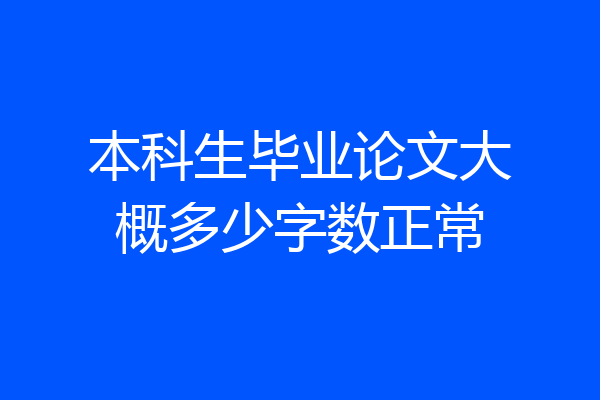 本科生毕业论文大概多少字数正常