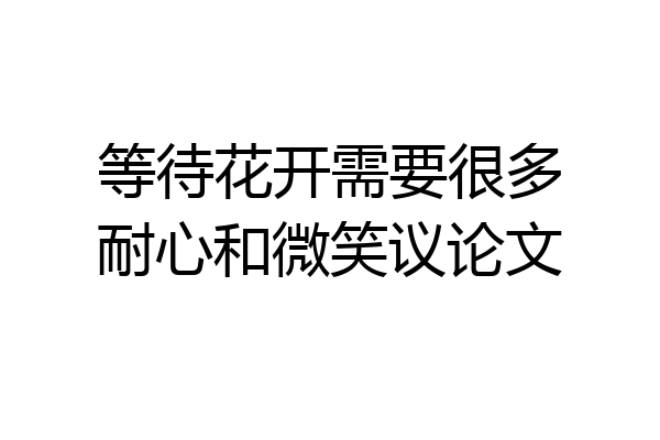 等待花开需要很多耐心和微笑议论文