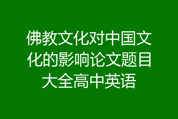 佛教文化对中国文化的影响论文题目大全高中英语