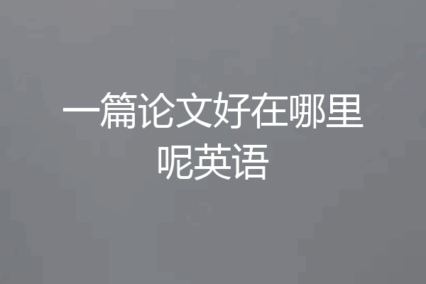 一篇论文好在哪里呢英语