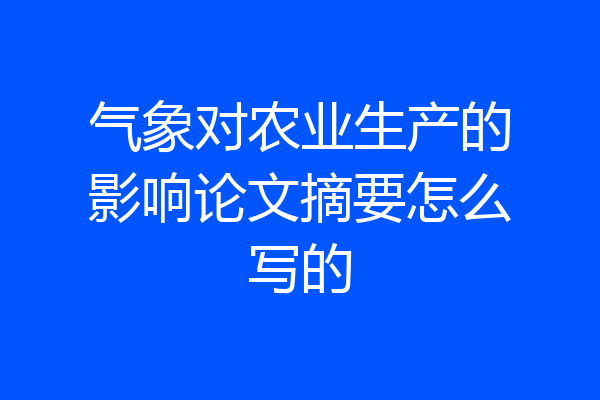 气象对农业生产的影响论文摘要怎么写的