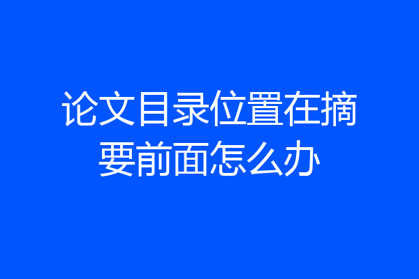 论文目录位置在摘要前面怎么办