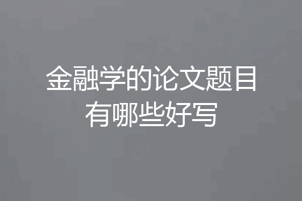 金融学的论文题目有哪些好写