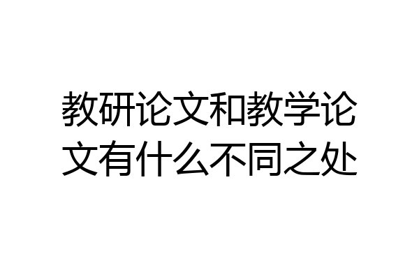 教研论文和教学论文有什么不同之处