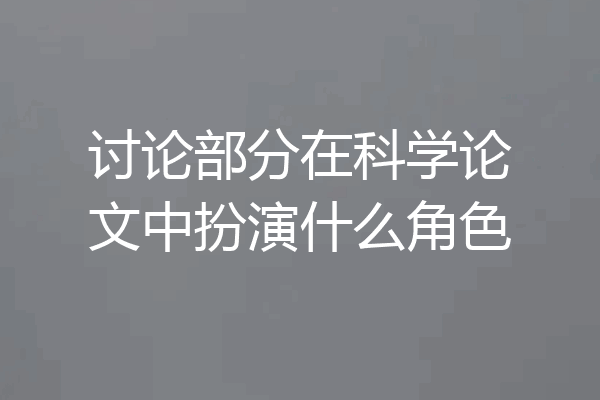 讨论部分在科学论文中扮演什么角色
