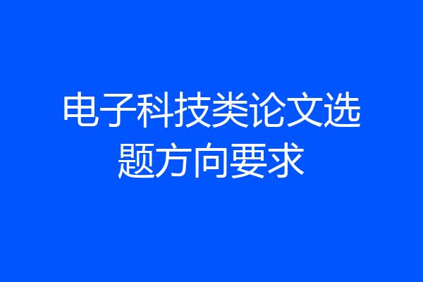 电子科技类论文选题方向要求