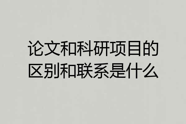 论文和科研项目的区别和联系是什么