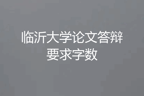 临沂大学论文答辩要求字数