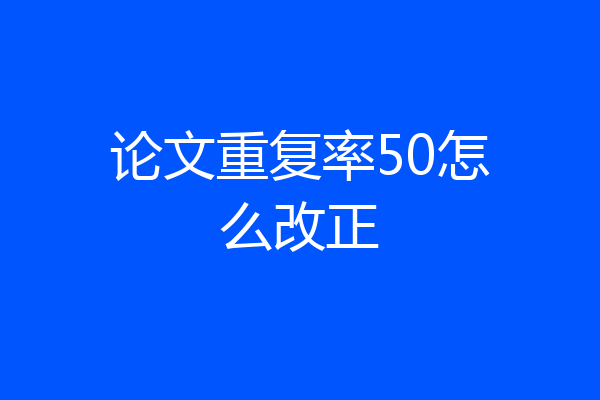 论文重复率50怎么改正