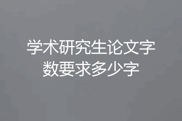 学术研究生论文字数要求多少字