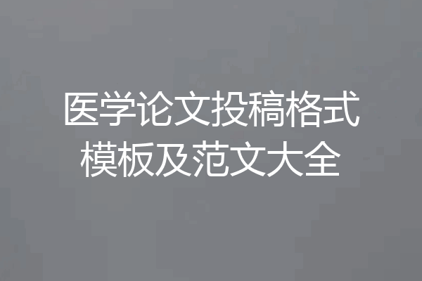 医学论文投稿格式模板及范文大全