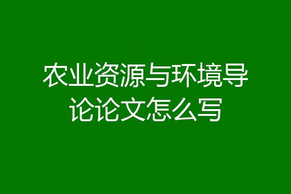农业资源与环境导论论文怎么写