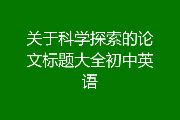 关于科学探索的论文标题大全初中英语