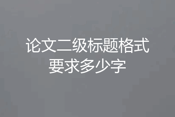 论文二级标题格式要求多少字