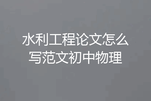 水利工程论文怎么写范文初中物理