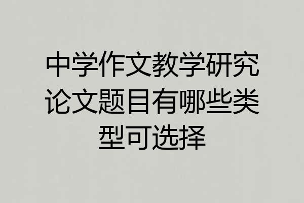 中学作文教学研究论文题目有哪些类型可选择
