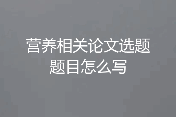 营养相关论文选题题目怎么写
