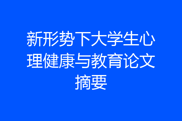 新形势下大学生心理健康与教育论文摘要