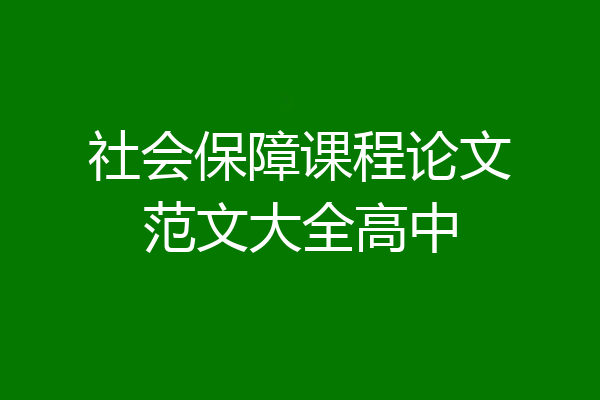 社会保障课程论文范文大全高中