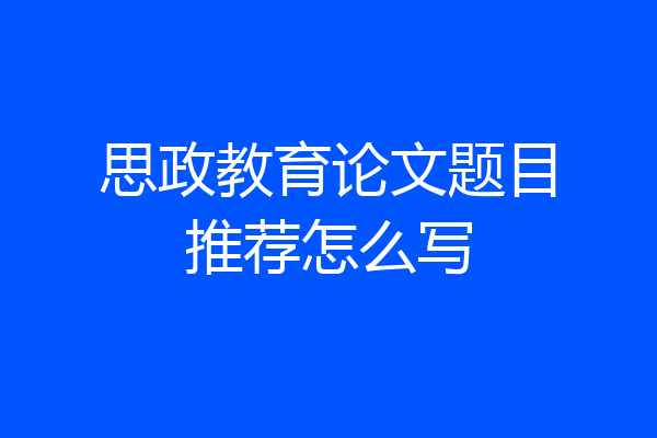 思政教育论文题目推荐怎么写