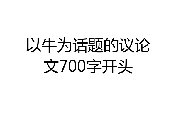 以牛为话题的议论文700字开头
