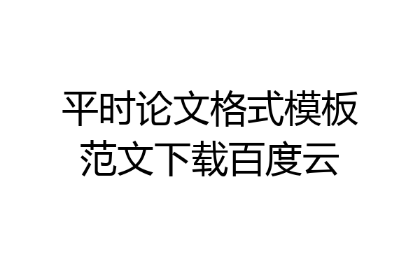 平时论文格式模板范文下载百度云