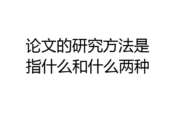 论文的研究方法是指什么和什么两种