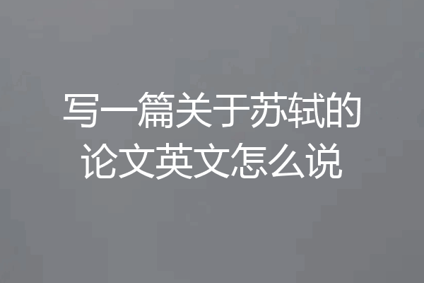 写一篇关于苏轼的论文英文怎么说