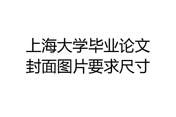 上海大学毕业论文封面图片要求尺寸