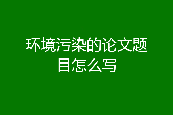 环境污染的论文题目怎么写