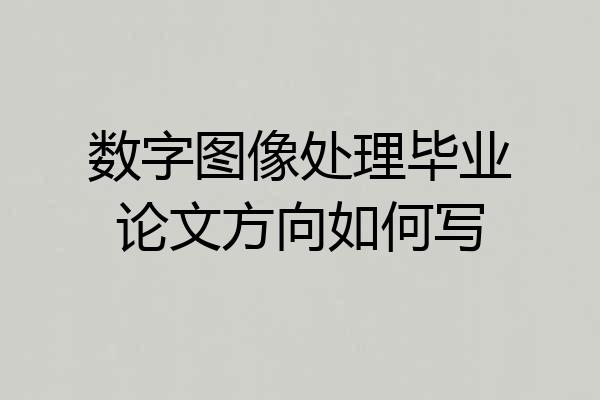 数字图像处理毕业论文方向如何写