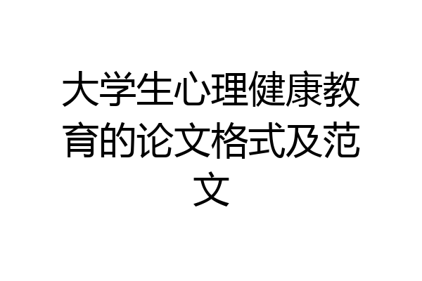大学生心理健康教育的论文格式及范文