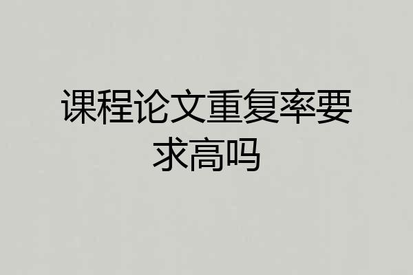 课程论文重复率要求高吗