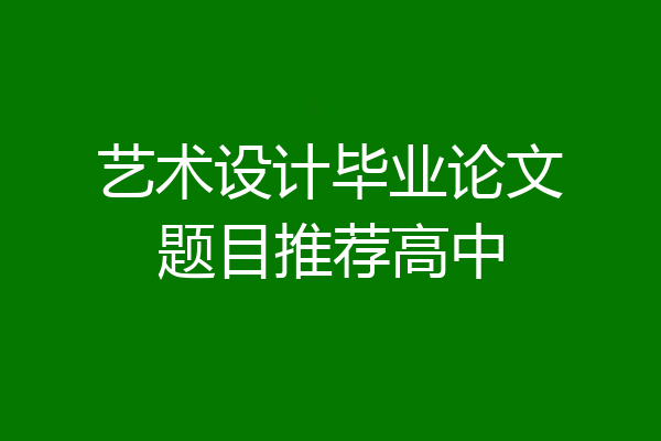 艺术设计毕业论文题目推荐高中
