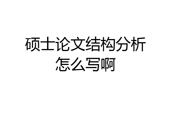 硕士论文结构分析怎么写啊