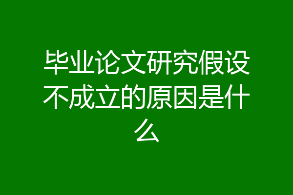 毕业论文研究假设不成立的原因是什么