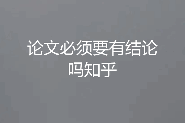 论文必须要有结论吗知乎
