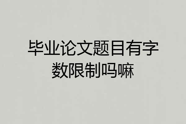 毕业论文题目有字数限制吗嘛