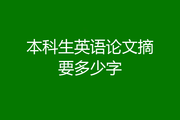 本科生英语论文摘要多少字