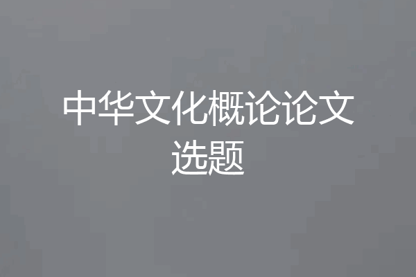 中华文化概论论文选题