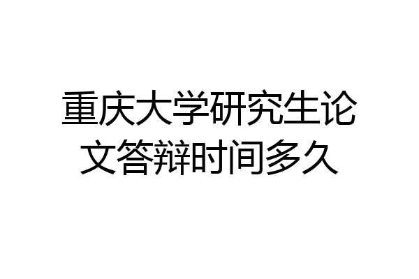 重庆大学研究生论文答辩时间多久