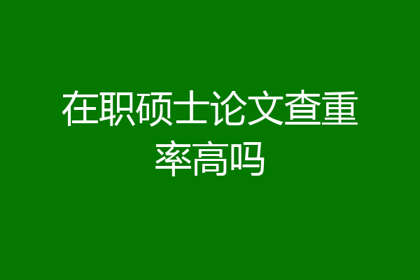 在职硕士论文查重率高吗