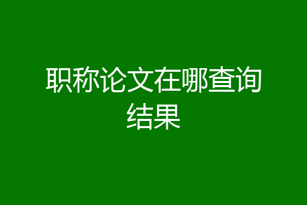 职称论文在哪查询结果
