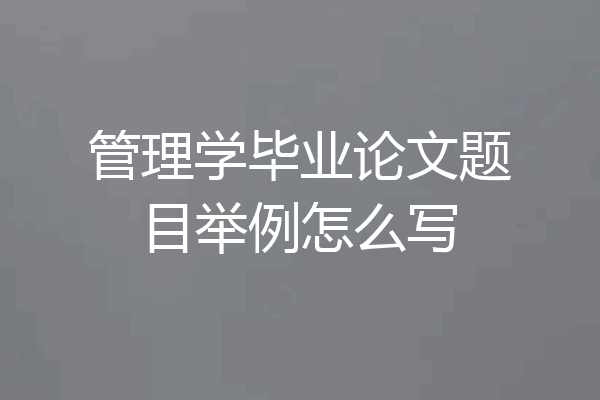 管理学毕业论文题目举例怎么写