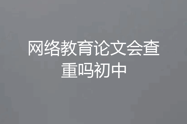 网络教育论文会查重吗初中