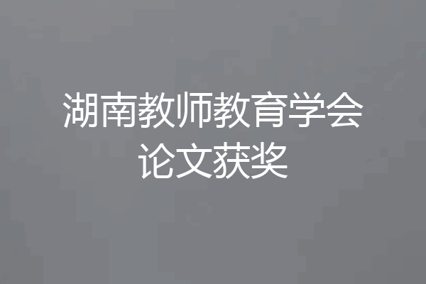 湖南教师教育学会论文获奖