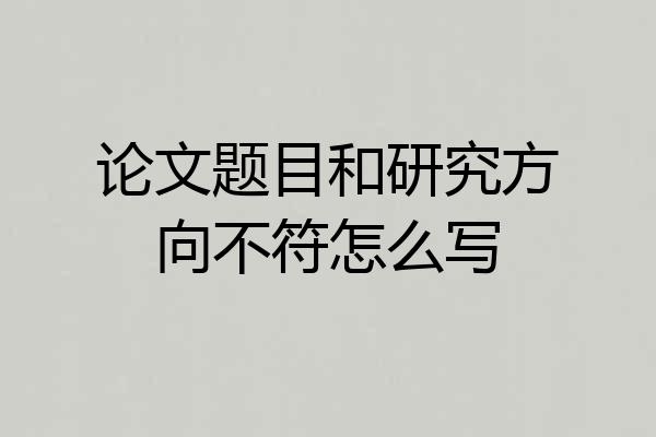 论文题目和研究方向不符怎么写