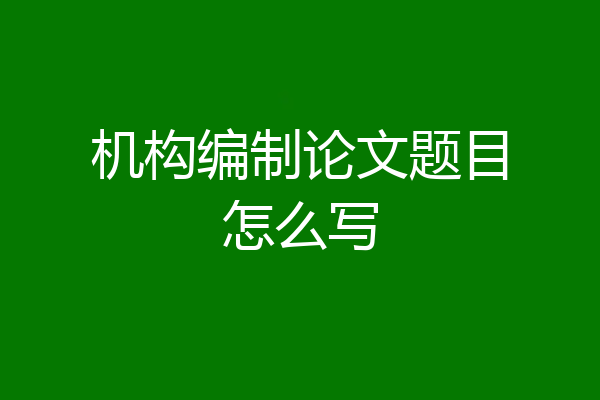 机构编制论文题目怎么写